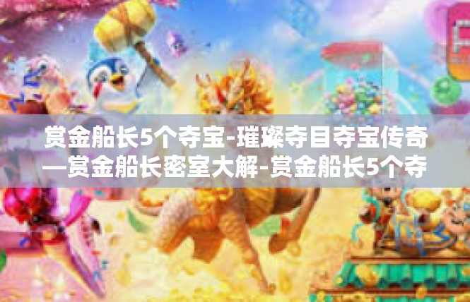 赏金船长5个夺宝-璀璨夺目夺宝传奇—赏金船长密室大解-赏金船长5个夺宝
