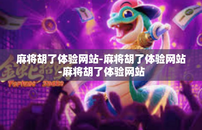 麻将胡了体验网站-麻将胡了体验网站-麻将胡了体验网站