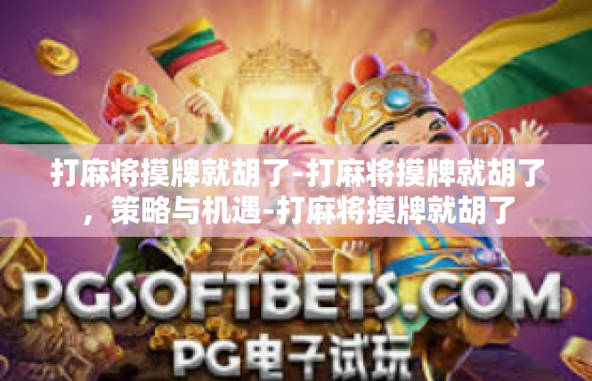 打麻将摸牌就胡了-打麻将摸牌就胡了，策略与机遇-打麻将摸牌就胡了