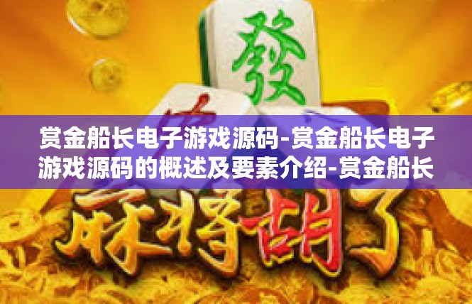 赏金船长电子游戏源码-赏金船长电子游戏源码的概述及要素介绍-赏金船长电子游戏源码
