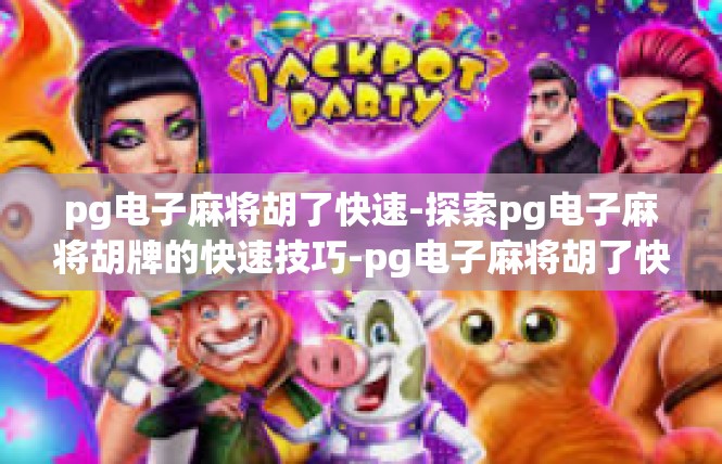 pg电子麻将胡了快速-探索pg电子麻将胡牌的快速技巧-pg电子麻将胡了快速