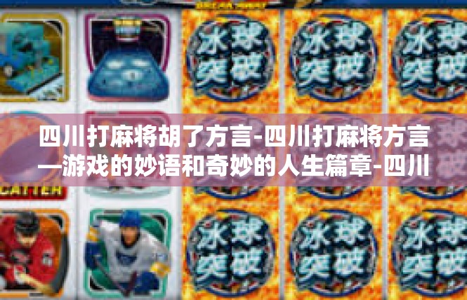 四川打麻将胡了方言-四川打麻将方言—游戏的妙语和奇妙的人生篇章-四川打麻将胡了方言