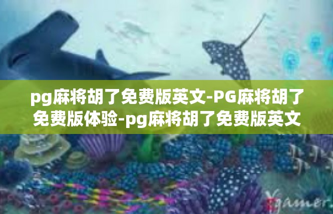 pg麻将胡了免费版英文-PG麻将胡了免费版体验-pg麻将胡了免费版英文