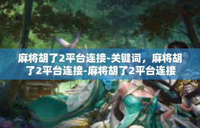 麻将胡了2平台连接-关键词，麻将胡了2平台连接-麻将胡了2平台连接