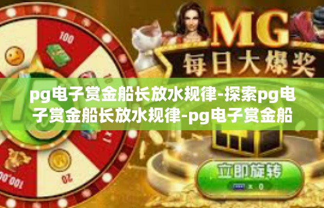pg电子赏金船长放水规律-探索pg电子赏金船长放水规律-pg电子赏金船长放水规律