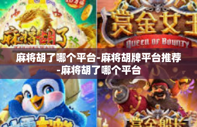 麻将胡了哪个平台-麻将胡牌平台推荐-麻将胡了哪个平台