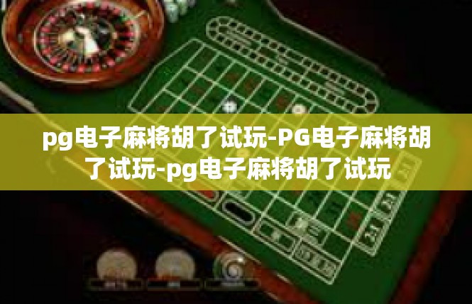 pg电子麻将胡了试玩-PG电子麻将胡了试玩-pg电子麻将胡了试玩