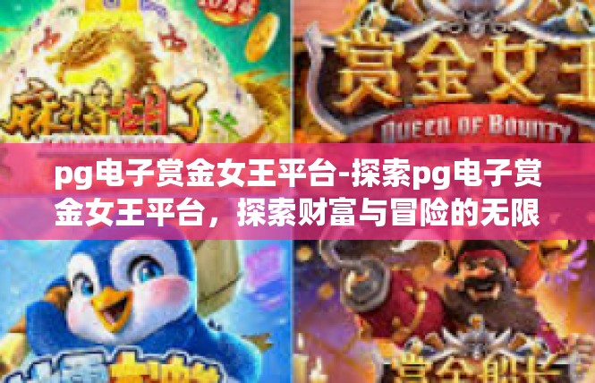 pg电子赏金女王平台-探索pg电子赏金女王平台，探索财富与冒险的无限可能-pg电子赏金女王平台