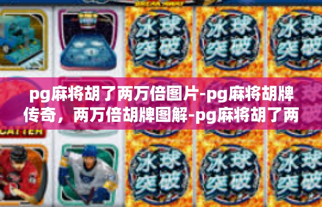 pg麻将胡了两万倍图片-pg麻将胡牌传奇，两万倍胡牌图解-pg麻将胡了两万倍图片