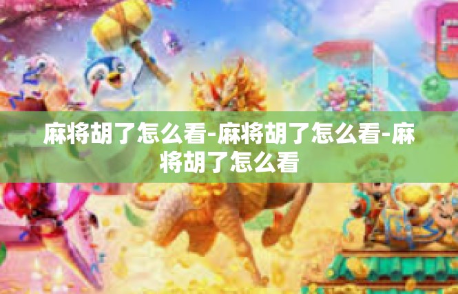 麻将胡了怎么看-麻将胡了怎么看-麻将胡了怎么看