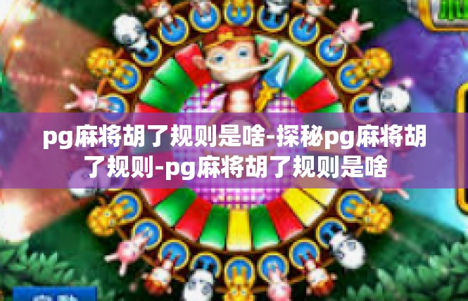 pg麻将胡了规则是啥-探秘pg麻将胡了规则-pg麻将胡了规则是啥