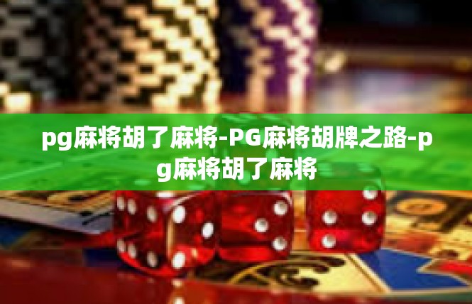 pg麻将胡了麻将-PG麻将胡牌之路-pg麻将胡了麻将
