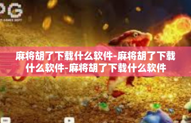 麻将胡了下载什么软件-麻将胡了下载什么软件-麻将胡了下载什么软件