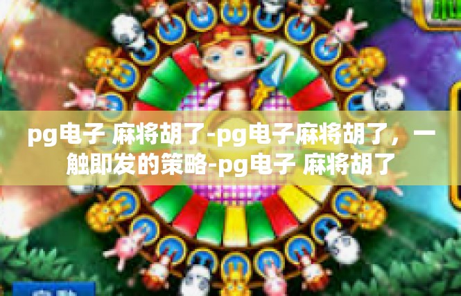 pg电子 麻将胡了-pg电子麻将胡了，一触即发的策略-pg电子 麻将胡了