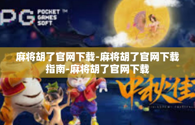 麻将胡了官网下载-麻将胡了官网下载指南-麻将胡了官网下载