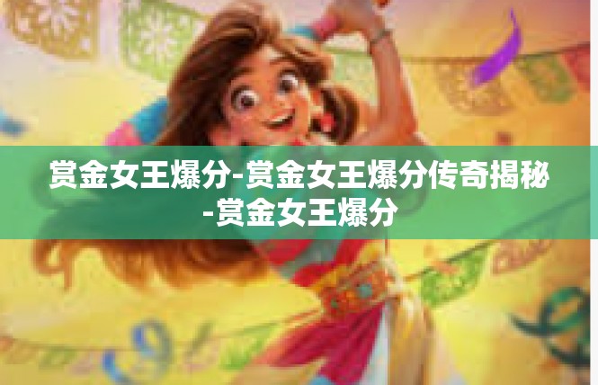赏金女王爆分-赏金女王爆分传奇揭秘-赏金女王爆分