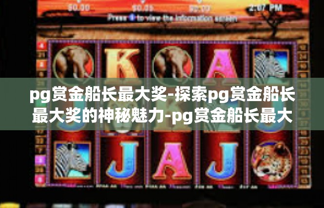 pg赏金船长最大奖-探索pg赏金船长最大奖的神秘魅力-pg赏金船长最大奖