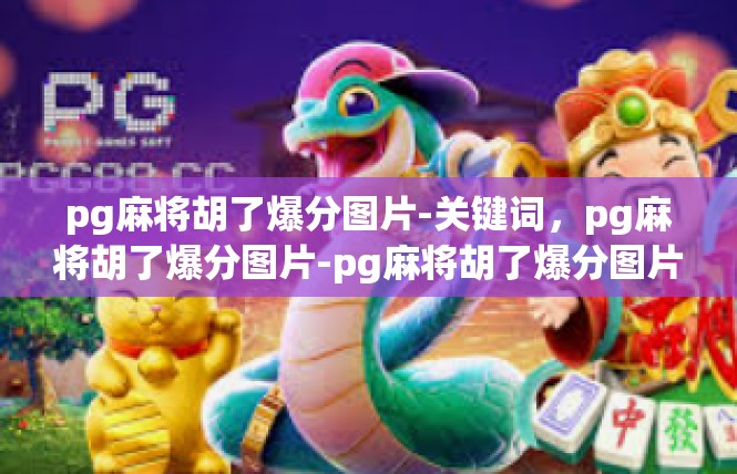 pg麻将胡了爆分图片-关键词，pg麻将胡了爆分图片-pg麻将胡了爆分图片