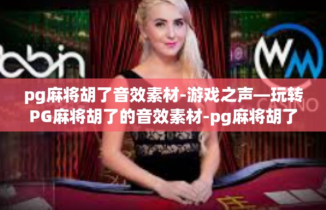pg麻将胡了音效素材-游戏之声—玩转PG麻将胡了的音效素材-pg麻将胡了音效素材