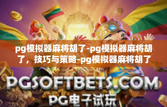 pg模拟器麻将胡了-pg模拟器麻将胡了，技巧与策略-pg模拟器麻将胡了