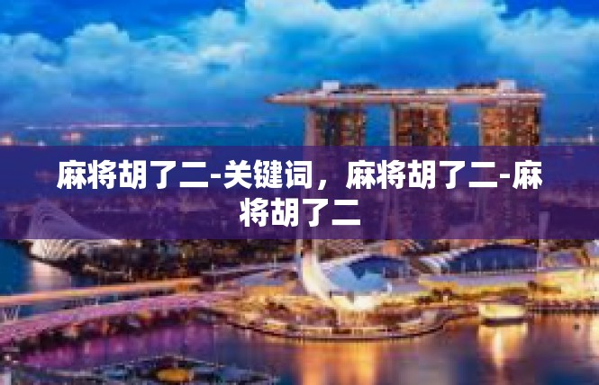 麻将胡了二-关键词，麻将胡了二-麻将胡了二