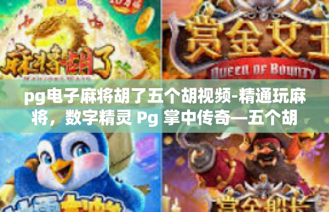 pg电子麻将胡了五个胡视频-精通玩麻将，数字精灵 Pg 掌中传奇—五个胡麻让我倾心-pg电子麻将胡了五个胡视频