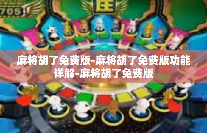 麻将胡了免费版-麻将胡了免费版功能详解-麻将胡了免费版