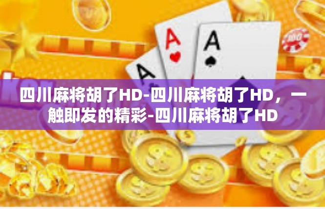 四川麻将胡了HD-四川麻将胡了HD，一触即发的精彩-四川麻将胡了HD