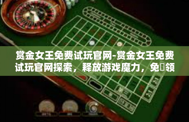 赏金女王免费试玩官网-赏金女王免费试玩官网探索，释放游戏魔力，免費领取更多好游戏！赏金女王免费试玩官网