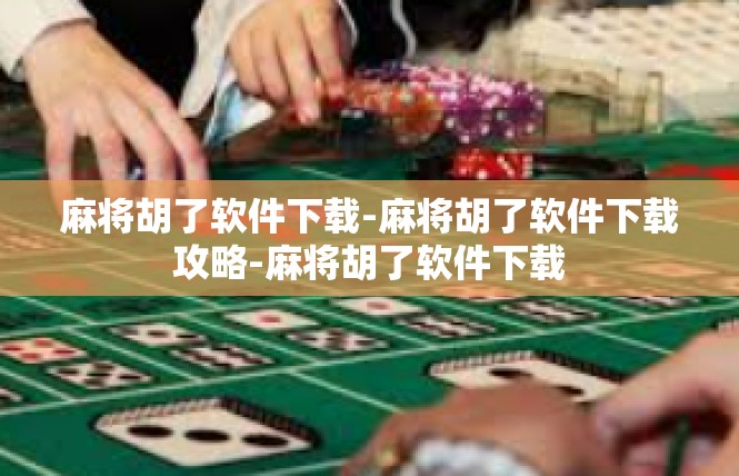 麻将胡了软件下载-麻将胡了软件下载攻略-麻将胡了软件下载