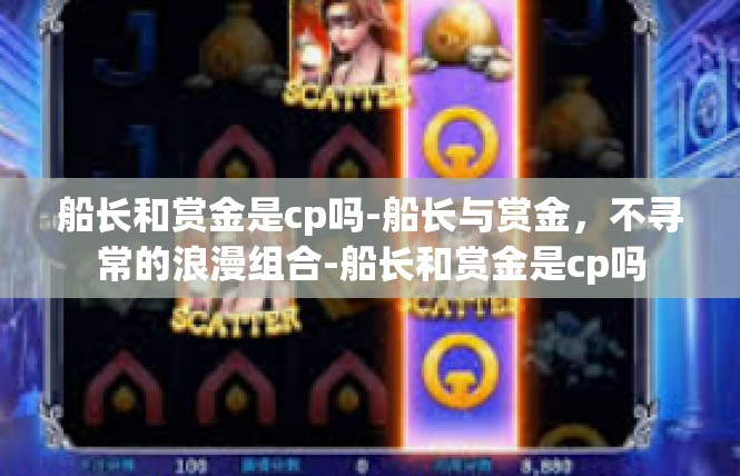 船长和赏金是cp吗-船长与赏金，不寻常的浪漫组合-船长和赏金是cp吗