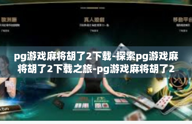 pg游戏麻将胡了2下载-探索pg游戏麻将胡了2下载之旅-pg游戏麻将胡了2下载