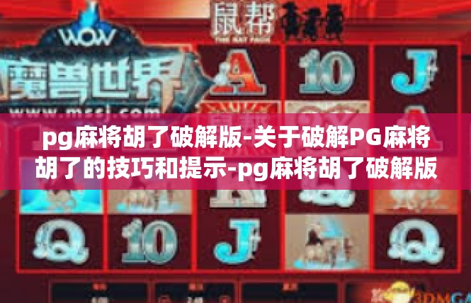pg麻将胡了破解版-关于破解PG麻将胡了的技巧和提示-pg麻将胡了破解版