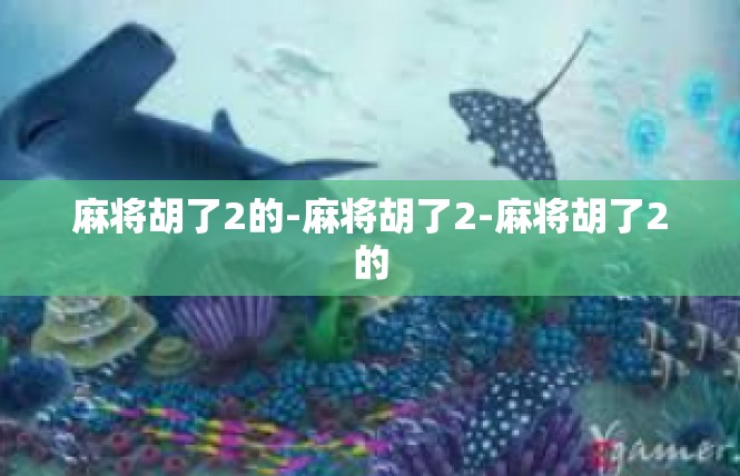 麻将胡了2的-麻将胡了2-麻将胡了2的