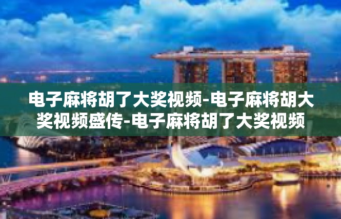 电子麻将胡了大奖视频-电子麻将胡大奖视频盛传-电子麻将胡了大奖视频