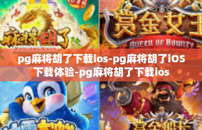 pg麻将胡了下载ios-pg麻将胡了iOS下载体验-pg麻将胡了下载ios