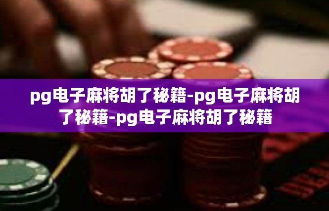pg电子麻将胡了秘籍-pg电子麻将胡了秘籍-pg电子麻将胡了秘籍
