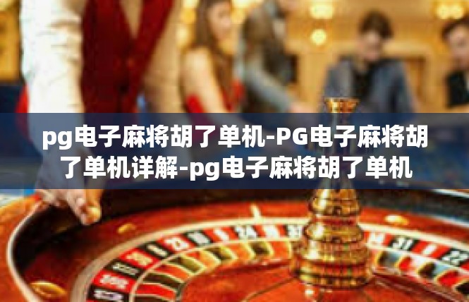 pg电子麻将胡了单机-PG电子麻将胡了单机详解-pg电子麻将胡了单机