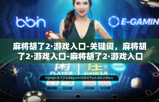 麻将胡了2·游戏入口-关键词，麻将胡了2·游戏入口-麻将胡了2·游戏入口