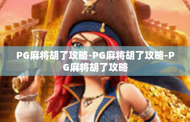 PG麻将胡了攻略-PG麻将胡了攻略-PG麻将胡了攻略