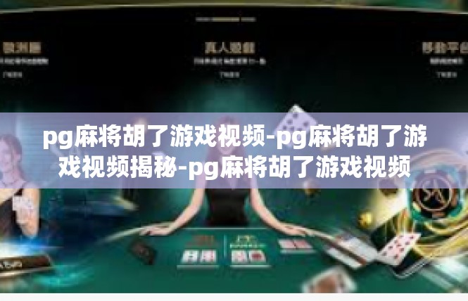pg麻将胡了游戏视频-pg麻将胡了游戏视频揭秘-pg麻将胡了游戏视频