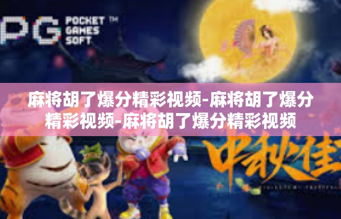 麻将胡了爆分精彩视频-麻将胡了爆分精彩视频-麻将胡了爆分精彩视频