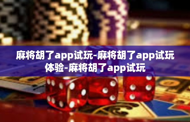 麻将胡了app试玩-麻将胡了app试玩体验-麻将胡了app试玩