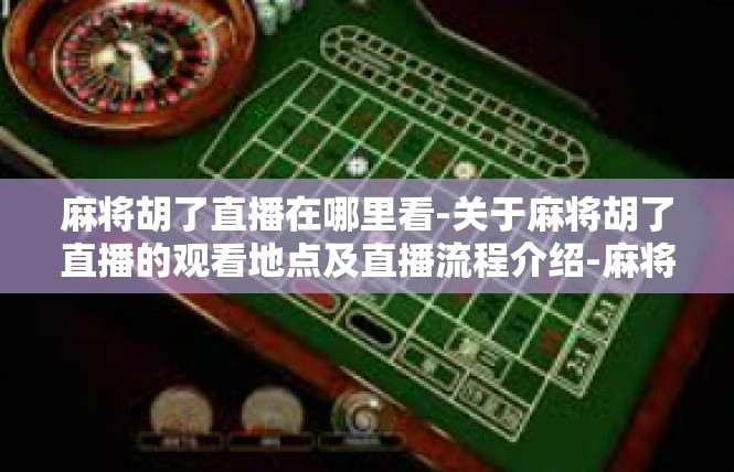 麻将胡了直播在哪里看-关于麻将胡了直播的观看地点及直播流程介绍-麻将胡了直播在哪里看