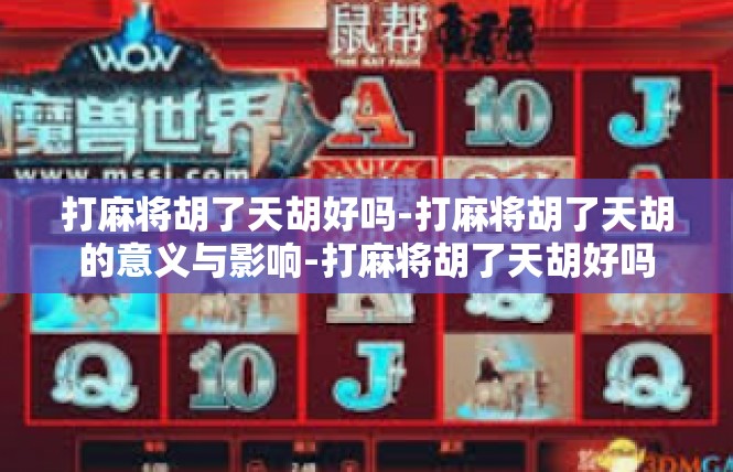 打麻将胡了天胡好吗-打麻将胡了天胡的意义与影响-打麻将胡了天胡好吗