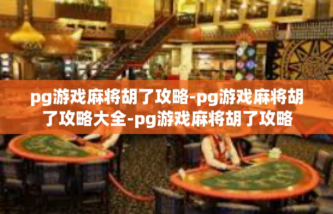 pg游戏麻将胡了攻略-pg游戏麻将胡了攻略大全-pg游戏麻将胡了攻略