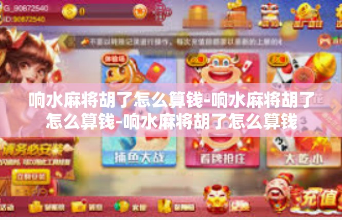 响水麻将胡了怎么算钱-响水麻将胡了怎么算钱-响水麻将胡了怎么算钱