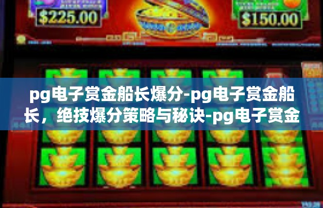 pg电子赏金船长爆分-pg电子赏金船长，绝技爆分策略与秘诀-pg电子赏金船长爆分