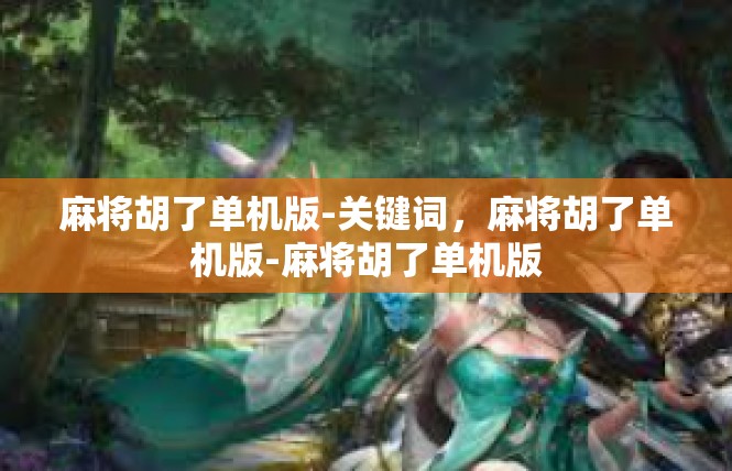 麻将胡了单机版-关键词，麻将胡了单机版-麻将胡了单机版