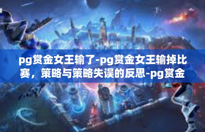 pg赏金女王输了-pg赏金女王输掉比赛，策略与策略失误的反思-pg赏金女王输了
